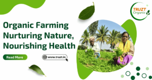 Organic Farming Nurturing Nature Nourishing Health Truzt Organic 1