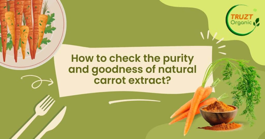 How to check the purity and goodness of natural carrot extracts, organic carrot extract manufacturer